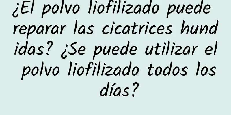 ¿El polvo liofilizado puede reparar las cicatrices hundidas? ¿Se puede utilizar el polvo liofilizado todos los días?