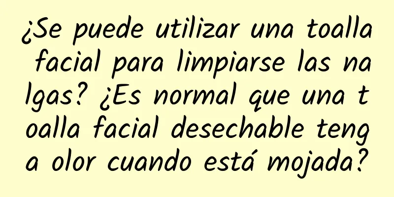 ¿Se puede utilizar una toalla facial para limpiarse las nalgas? ¿Es normal que una toalla facial desechable tenga olor cuando está mojada?