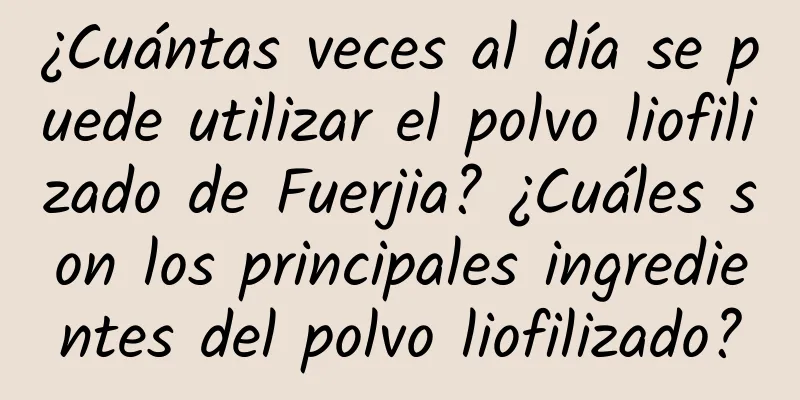 ¿Cuántas veces al día se puede utilizar el polvo liofilizado de Fuerjia? ¿Cuáles son los principales ingredientes del polvo liofilizado?