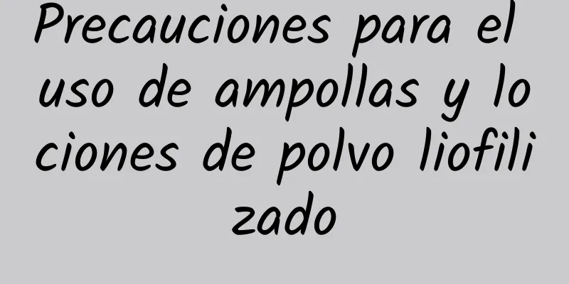 Precauciones para el uso de ampollas y lociones de polvo liofilizado