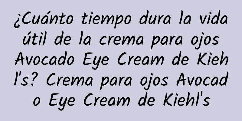 ¿Cuánto tiempo dura la vida útil de la crema para ojos Avocado Eye Cream de Kiehl's? Crema para ojos Avocado Eye Cream de Kiehl's