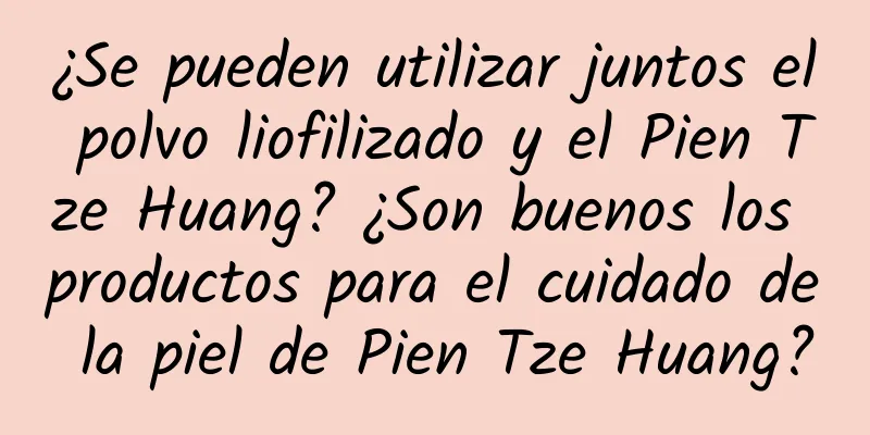 ¿Se pueden utilizar juntos el polvo liofilizado y el Pien Tze Huang? ¿Son buenos los productos para el cuidado de la piel de Pien Tze Huang?