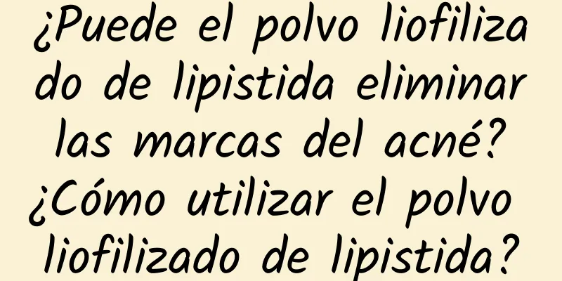 ¿Puede el polvo liofilizado de lipistida eliminar las marcas del acné? ¿Cómo utilizar el polvo liofilizado de lipistida?