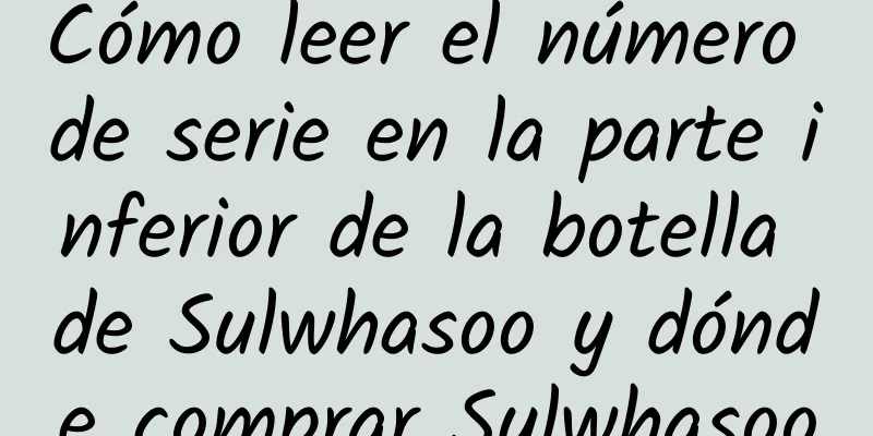 Cómo leer el número de serie en la parte inferior de la botella de Sulwhasoo y dónde comprar Sulwhasoo