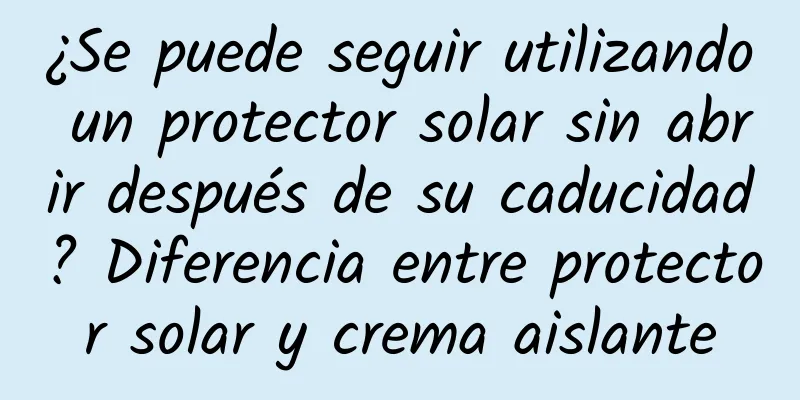 ¿Se puede seguir utilizando un protector solar sin abrir después de su caducidad? Diferencia entre protector solar y crema aislante