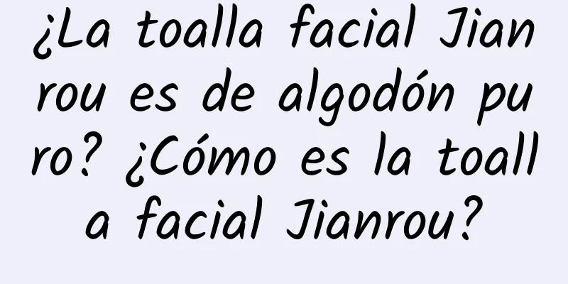 ¿La toalla facial Jianrou es de algodón puro? ¿Cómo es la toalla facial Jianrou?