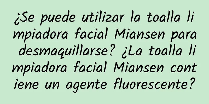 ¿Se puede utilizar la toalla limpiadora facial Miansen para desmaquillarse? ¿La toalla limpiadora facial Miansen contiene un agente fluorescente?