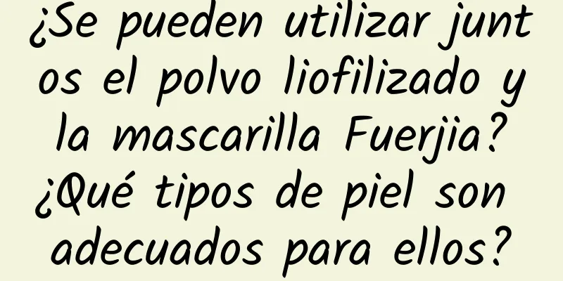 ¿Se pueden utilizar juntos el polvo liofilizado y la mascarilla Fuerjia? ¿Qué tipos de piel son adecuados para ellos?