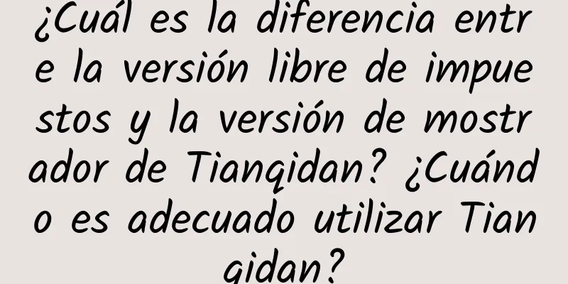 ¿Cuál es la diferencia entre la versión libre de impuestos y la versión de mostrador de Tianqidan? ¿Cuándo es adecuado utilizar Tianqidan?