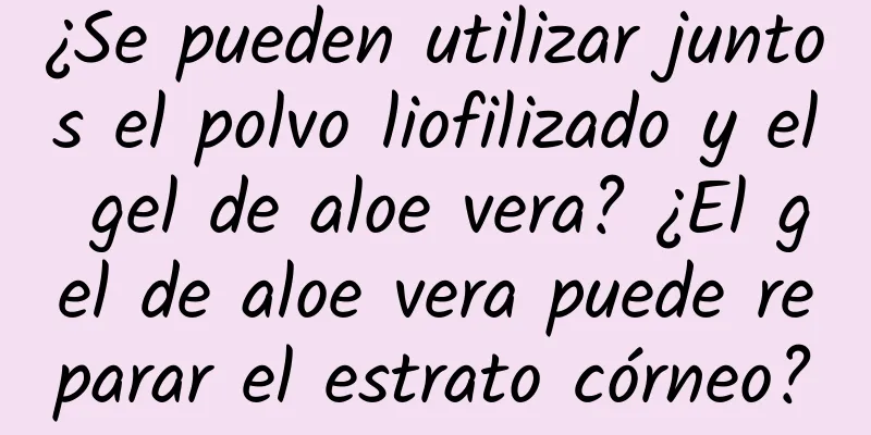 ¿Se pueden utilizar juntos el polvo liofilizado y el gel de aloe vera? ¿El gel de aloe vera puede reparar el estrato córneo?