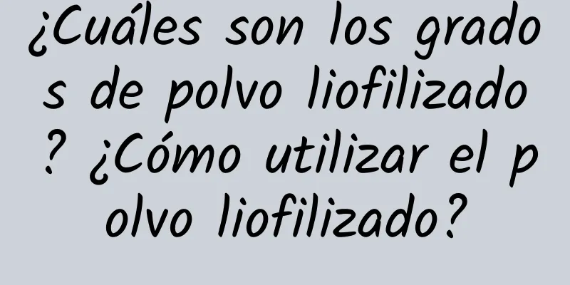 ¿Cuáles son los grados de polvo liofilizado? ¿Cómo utilizar el polvo liofilizado?