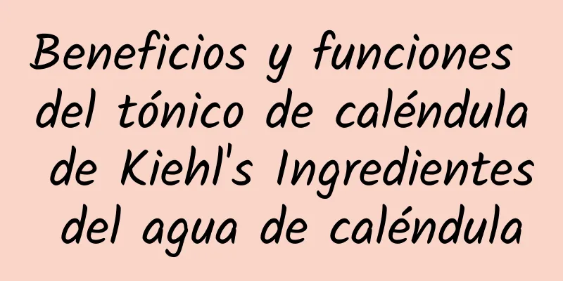 Beneficios y funciones del tónico de caléndula de Kiehl's Ingredientes del agua de caléndula