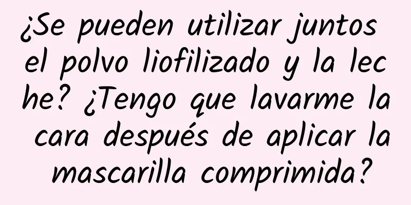 ¿Se pueden utilizar juntos el polvo liofilizado y la leche? ¿Tengo que lavarme la cara después de aplicar la mascarilla comprimida?