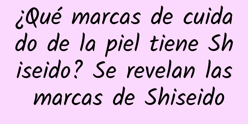 ¿Qué marcas de cuidado de la piel tiene Shiseido? Se revelan las marcas de Shiseido