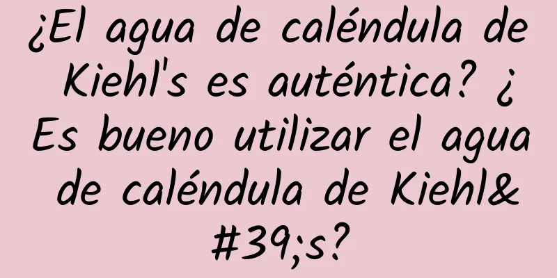 ¿El agua de caléndula de Kiehl's es auténtica? ¿Es bueno utilizar el agua de caléndula de Kiehl's?