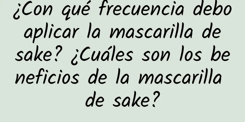 ¿Con qué frecuencia debo aplicar la mascarilla de sake? ¿Cuáles son los beneficios de la mascarilla de sake?