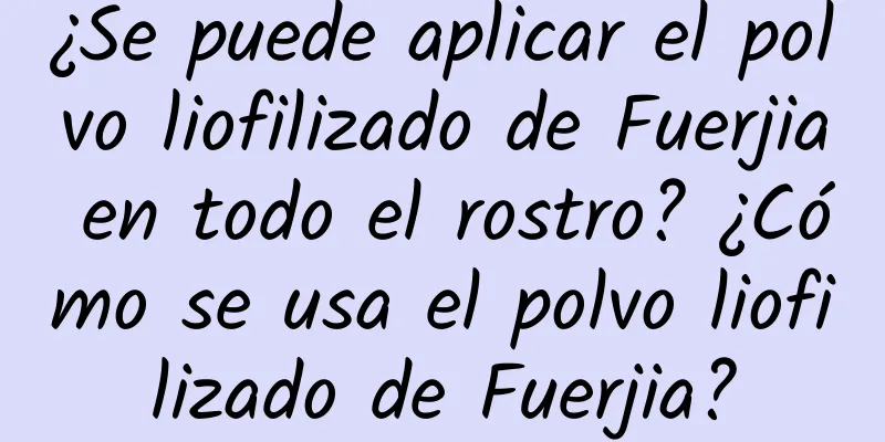 ¿Se puede aplicar el polvo liofilizado de Fuerjia en todo el rostro? ¿Cómo se usa el polvo liofilizado de Fuerjia?