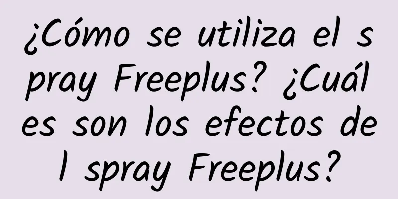 ¿Cómo se utiliza el spray Freeplus? ¿Cuáles son los efectos del spray Freeplus?