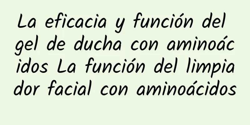 La eficacia y función del gel de ducha con aminoácidos La función del limpiador facial con aminoácidos