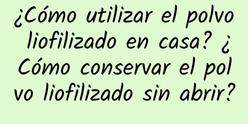 ¿Cómo utilizar el polvo liofilizado en casa? ¿Cómo conservar el polvo liofilizado sin abrir?