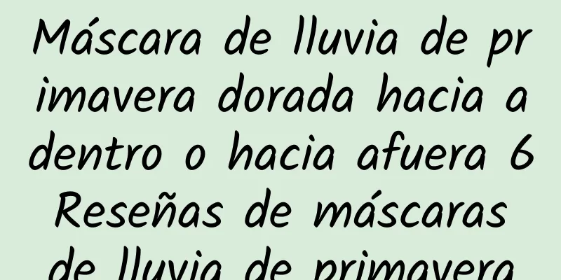 Máscara de lluvia de primavera dorada hacia adentro o hacia afuera 6 Reseñas de máscaras de lluvia de primavera