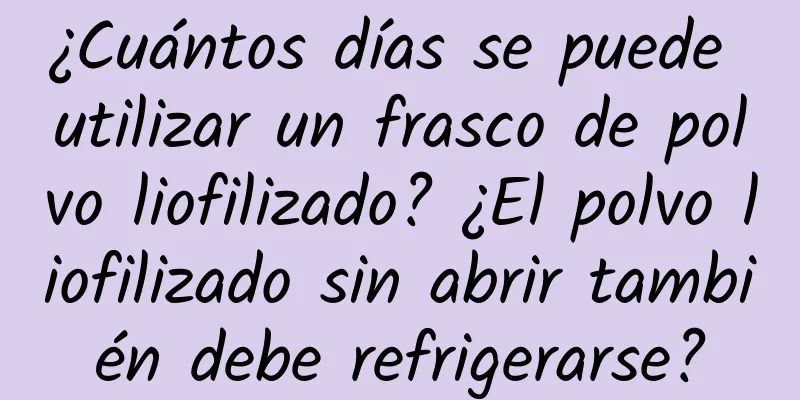 ¿Cuántos días se puede utilizar un frasco de polvo liofilizado? ¿El polvo liofilizado sin abrir también debe refrigerarse?