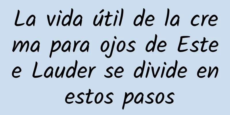La vida útil de la crema para ojos de Estee Lauder se divide en estos pasos