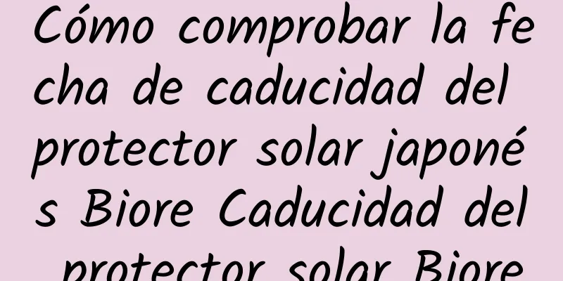 Cómo comprobar la fecha de caducidad del protector solar japonés Biore Caducidad del protector solar Biore