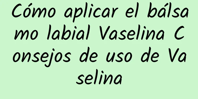 Cómo aplicar el bálsamo labial Vaselina Consejos de uso de Vaselina