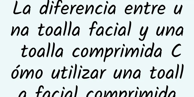 La diferencia entre una toalla facial y una toalla comprimida Cómo utilizar una toalla facial comprimida