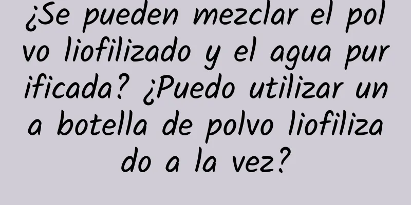 ¿Se pueden mezclar el polvo liofilizado y el agua purificada? ¿Puedo utilizar una botella de polvo liofilizado a la vez?