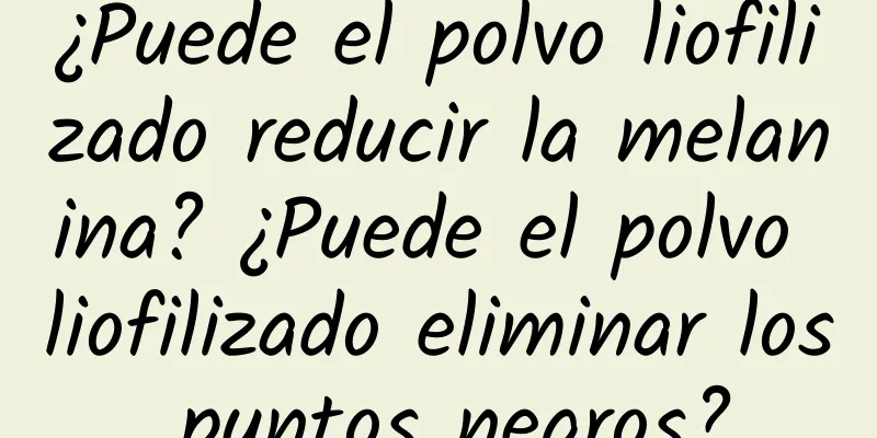 ¿Puede el polvo liofilizado reducir la melanina? ¿Puede el polvo liofilizado eliminar los puntos negros?