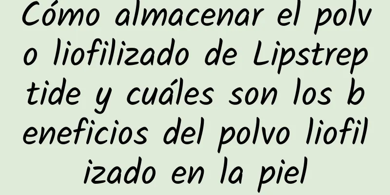 Cómo almacenar el polvo liofilizado de Lipstreptide y cuáles son los beneficios del polvo liofilizado en la piel