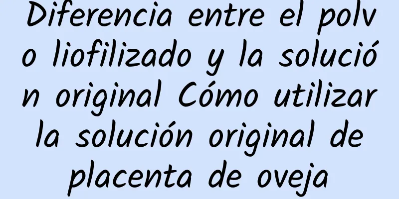 Diferencia entre el polvo liofilizado y la solución original Cómo utilizar la solución original de placenta de oveja