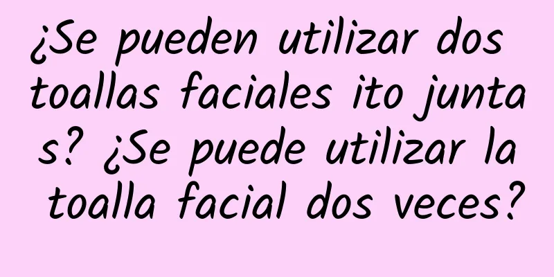 ¿Se pueden utilizar dos toallas faciales ito juntas? ¿Se puede utilizar la toalla facial dos veces?