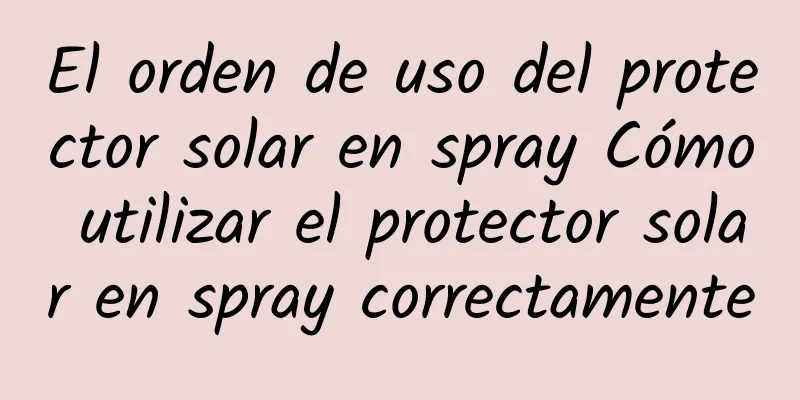 El orden de uso del protector solar en spray Cómo utilizar el protector solar en spray correctamente