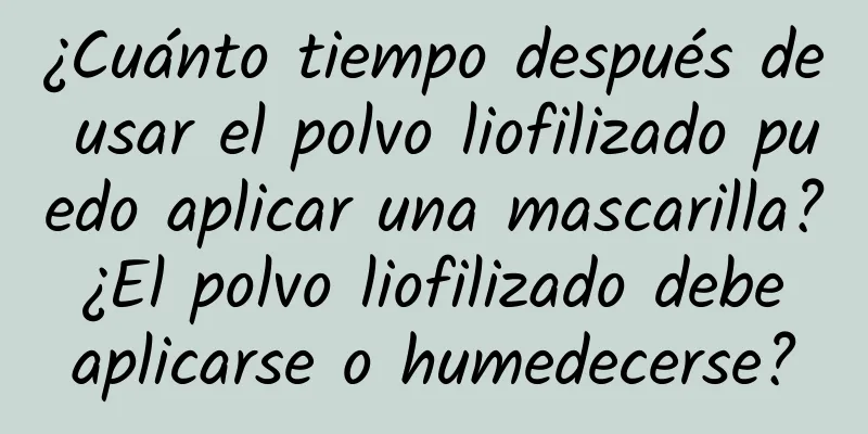 ¿Cuánto tiempo después de usar el polvo liofilizado puedo aplicar una mascarilla? ¿El polvo liofilizado debe aplicarse o humedecerse?