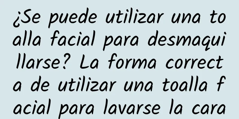 ¿Se puede utilizar una toalla facial para desmaquillarse? La forma correcta de utilizar una toalla facial para lavarse la cara