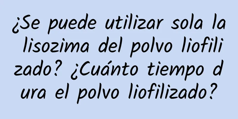 ¿Se puede utilizar sola la lisozima del polvo liofilizado? ¿Cuánto tiempo dura el polvo liofilizado?