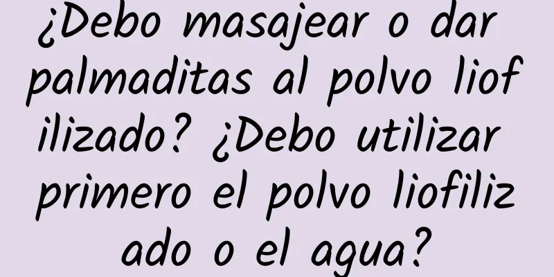 ¿Debo masajear o dar palmaditas al polvo liofilizado? ¿Debo utilizar primero el polvo liofilizado o el agua?