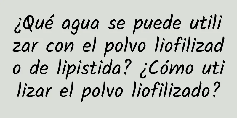 ¿Qué agua se puede utilizar con el polvo liofilizado de lipistida? ¿Cómo utilizar el polvo liofilizado?