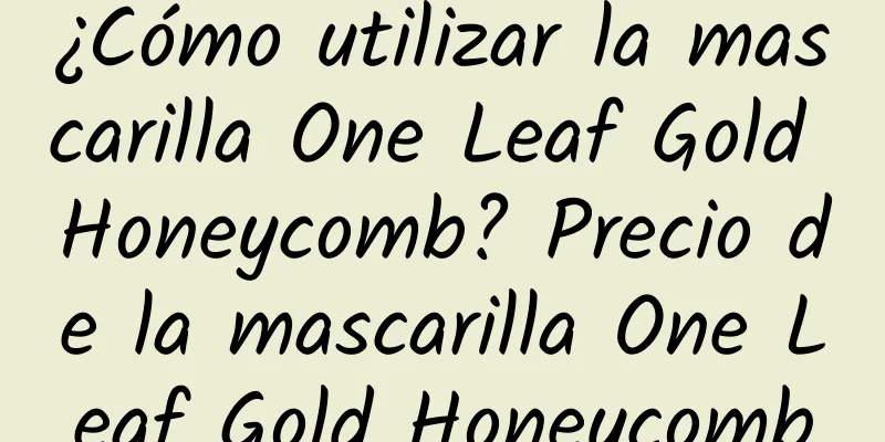 ¿Cómo utilizar la mascarilla One Leaf Gold Honeycomb? Precio de la mascarilla One Leaf Gold Honeycomb