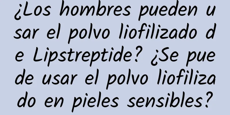 ¿Los hombres pueden usar el polvo liofilizado de Lipstreptide? ¿Se puede usar el polvo liofilizado en pieles sensibles?