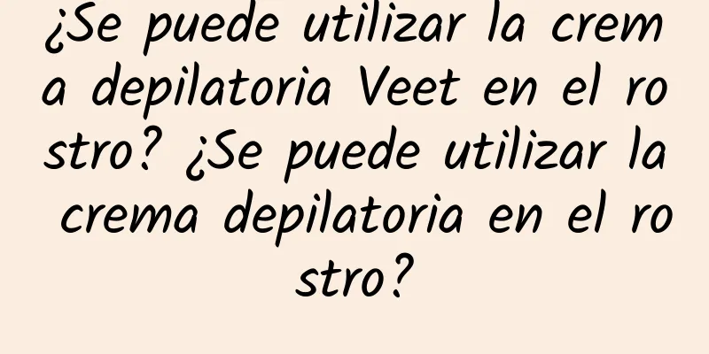 ¿Se puede utilizar la crema depilatoria Veet en el rostro? ¿Se puede utilizar la crema depilatoria en el rostro?