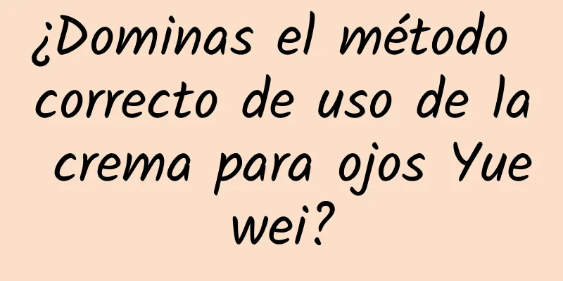 ¿Dominas el método correcto de uso de la crema para ojos Yuewei?