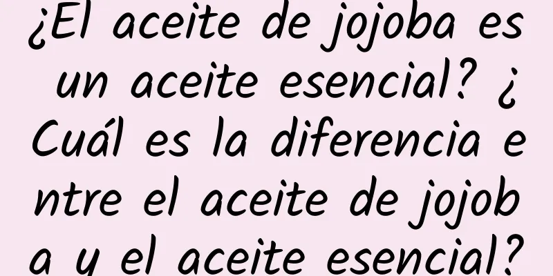 ¿El aceite de jojoba es un aceite esencial? ¿Cuál es la diferencia entre el aceite de jojoba y el aceite esencial?