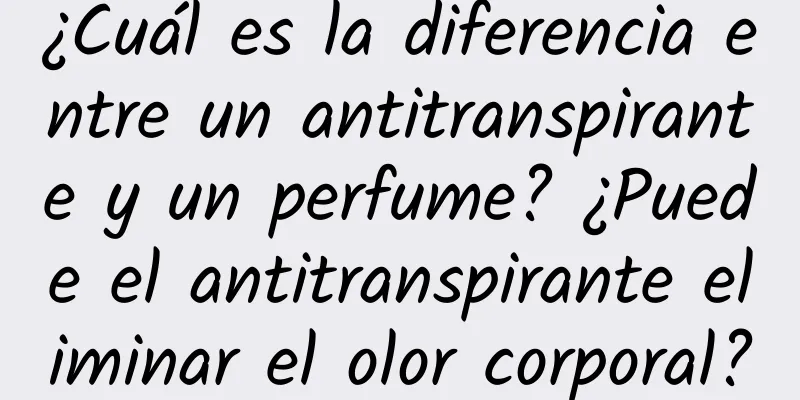 ¿Cuál es la diferencia entre un antitranspirante y un perfume? ¿Puede el antitranspirante eliminar el olor corporal?