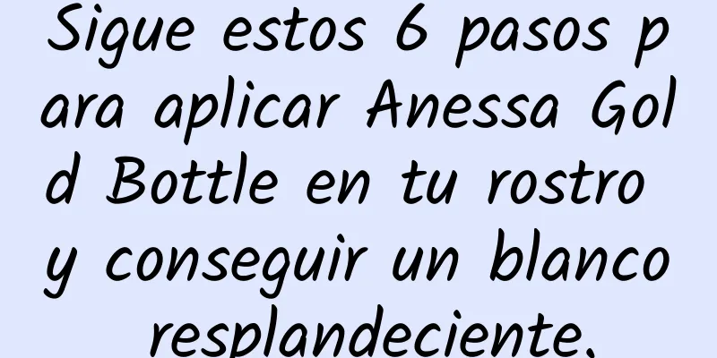 Sigue estos 6 pasos para aplicar Anessa Gold Bottle en tu rostro y conseguir un blanco resplandeciente.