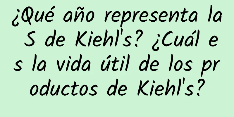 ¿Qué año representa la S de Kiehl's? ¿Cuál es la vida útil de los productos de Kiehl's?