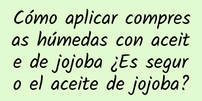 Cómo aplicar compresas húmedas con aceite de jojoba ¿Es seguro el aceite de jojoba?